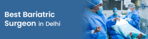 best bariatric surgeons in Delhi